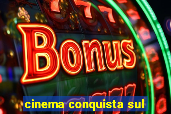 cinema conquista sul